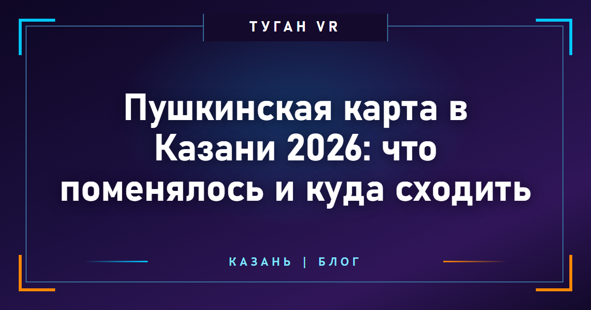Пушкинская карта в Казани 2026: что поменялось и куда сходить